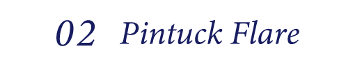 02 Pintuck Flare