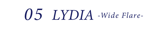 05 LYDIA -Wide Flare-